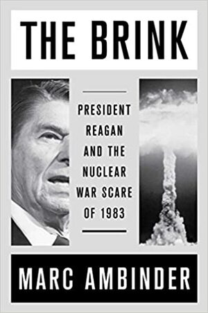 The Brink: President Reagan and the Nuclear War Scare of 1983 by Marc Ambinder