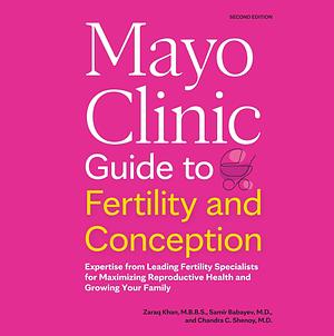 Mayo Clinic Guide to Fertility and Conception by Chandra C. Shenoy, Samir Babayev, Zaraq Khan