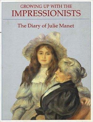 Growing Up With the Impressionists: The Diary of Julie Manet by Julie Manet, Julie Manet, Rosalind Bolande