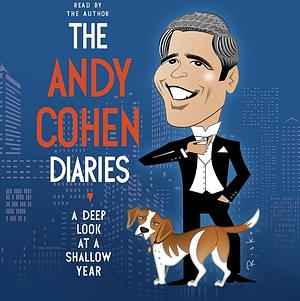 The Andy Cohen Diaries: A Deep Look at a Shallow Year by Andy Cohen