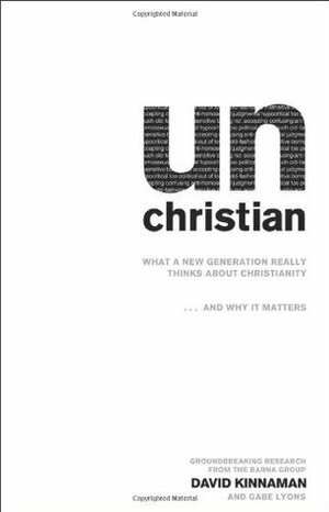 unChristian: What a New Generation Really Thinks about Christianity... and Why It Matters by David Kinnaman, Gabe Lyons