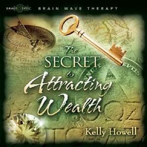 The Secret to Attracting Wealth by Kelly Howell