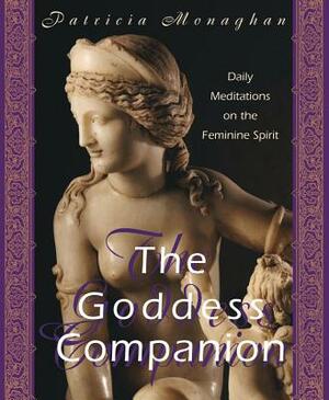 Goddess Companion: Daily Meditations on the Feminine Spirit by Patricia Monaghan