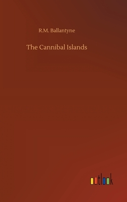 The Cannibal Islands by Robert Michael Ballantyne