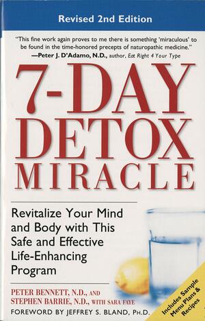 7-Day Detox Miracle: Revitalize Your Mind and Body with This Safe and Effective Life-Enhancing Program by Peter Bennett, Stephen Barrie, Jeffrey S. Bland, Sara Faye