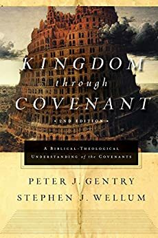 Kingdom through Covenant (Second Edition): A Biblical-Theological Understanding of the Covenants by Stephen J. Wellum, Peter J. Gentry