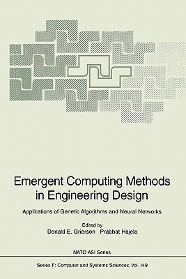 Emergent Computing Methods in Engineering Design: Applications of Genetic Algorithms and Neural Networks by 