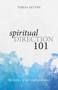 Spiritual Direction 101: The Basics of Spiritual Guidance by Teresa Blythe