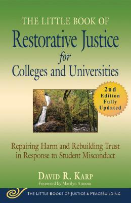 The Little Book of Restorative Justice for Colleges and Universities, Second Edition: Repairing Harm and Rebuilding Trust in Response to Student Misco by David R. Karp