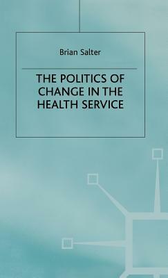 The Politics of Change in the Health Service by Brian Salter