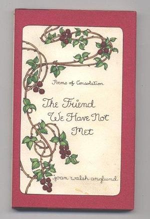 The Friend We Have Not Met: Poems of Consolation by Joan Walsh Anglund