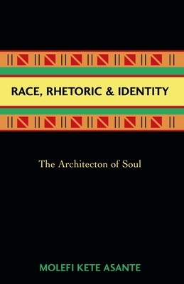 Race, Rhetoric, and Identity: The Architecton of Soul by Molefi Kete Asante
