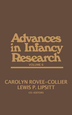 Advances in Infancy Research, Volume 6 by Lewis P. Lipsitt, Carolyn Rovee-Collier, Harlene Hayne