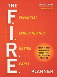 The F.I.R.E. Planner: A Step-By-Step Workbook to Reach Your Full Financial Potential by Michael Quan