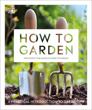 How to Garden: A Practical Introduction to Gardening by Royal Horticultural Society