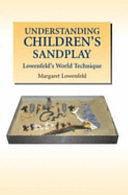 Understanding Children's Sandplay: Lowenfeld's World Technique by Margaret Lowenfeld