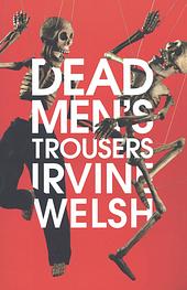 Dead Men's Trousers by Irvine Welsh