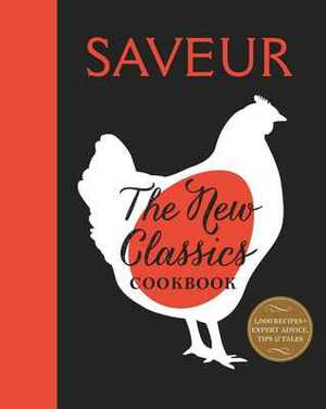 Saveur: The New Classics Cookbook: More than 1,000 of the world's best recipes for today's kitchen by The Editors of Saveur Magazine, James Oseland