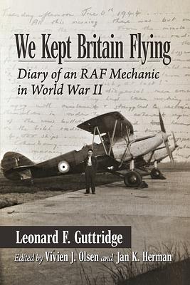 We Kept Britain Flying: Diary of an RAF Mechanic in World War II by Vivien J. Olsen, Jan K. Herman