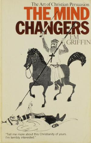 The Mind Changers: The Art of Christian Persuasion by Em Griffin