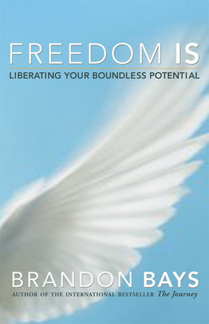 Freedom Is: Liberating Your Boundless Potential by Brandon Bays