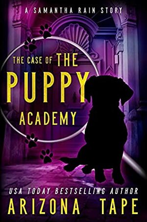 The Case Of The Puppy Academy: A Samantha Rain Mysteries Short Story by Arizona Tape