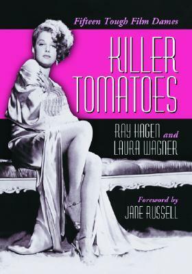 Killer Tomatoes: Fifteen Tough Film Dames by Ray Hagen, Jane Russell, Laura Wagner