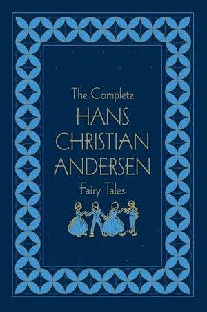 The Complete Hans Christian Andersen Fairy Tales, Deluxe Edition by Hans Christian Andersen, Hans Christian Andersen