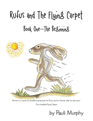 Rufus and the Flying Carpet: Book One - the Beginning by Pauli Murphy