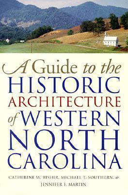 Guide to the Historic Architecture of Western North Carolina by Jennifer F. Martin, Catherine W. Bishir