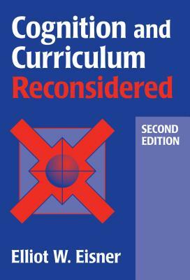 Cognition and Curriculum Reconsidered by Elliot W. Eisner