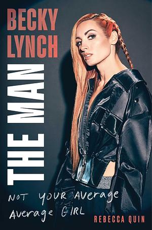 Becky Lynch: The Man—Not Your Average Average Girl by Rebecca Quin