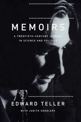 Memoirs: A Twentieth Century Journey In Science And Politics by Judith Schoolery, Edward Teller