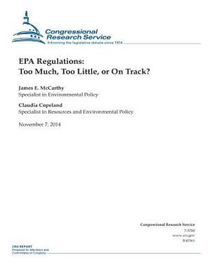 EPA Regulations: Too Much, Too Little, or On Track? by Congressional Research Service