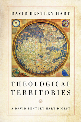 Theological Territories: A David Bentley Hart Digest by David Bentley Hart