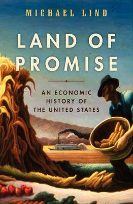 Land of Promise: An Economic History of the United States by Michael Lind