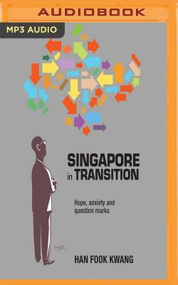 Singapore in Transition: Hope, Anxiety and Question Marks by Han Fook Kwang