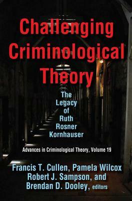 Challenging Criminological Theory: The Legacy of Ruth Rosner Kornhauser by Francis T. Cullen