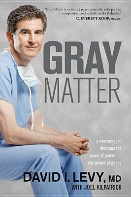 Gray Matter: A Neurosurgeon Discovers the Power of Prayer... One Patient at a Time by David I. Levy, Joel Kilpatrick