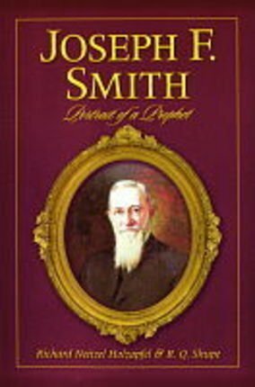 Joseph F. Smith: Portrait of a Prophet by Richard Neitzel Holzapfel, R.Q. Shupe