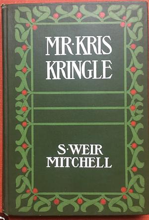 Mr. Kris Kringle: A Christmas Tale by S. Weir Mitchell, S. Weir Mitchell