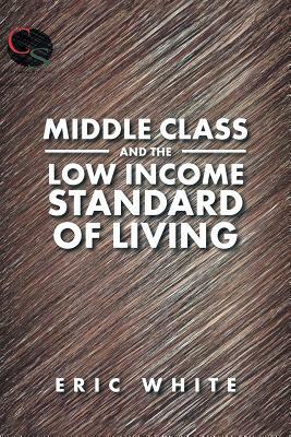 Middle Class and the Low Income Standard of Living by Eric White