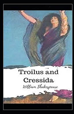 Troilus and Cressida Illustrated by William Shakespeare
