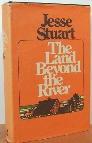 The land beyond the river by Jesse Stuart