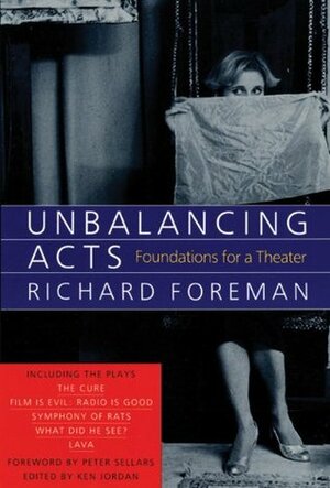 Unbalancing Acts: Foundations for a Theater by Peter Sellars, Richard Foreman