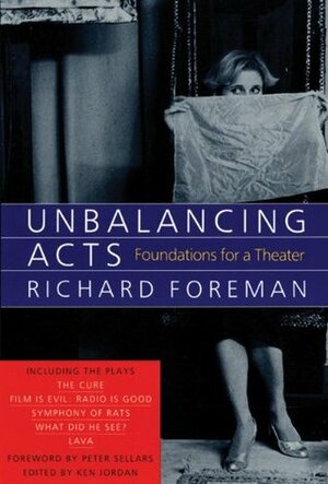 Unbalancing Acts: Foundations for a Theater by Richard Foreman, Peter Sellars