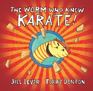 The Worm Who Knew Karate by Jill Lever