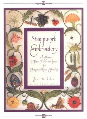 Stumpwork Embroidery: A Collection of Fruits, FlowersInsects for Contemporary Raised Embroidery by Jane Nicholas