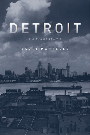 Detroit: A Biography by Scott Martelle