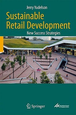 Sustainable Retail Development: New Success Strategies by Jerry Yudelson